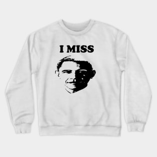 I Miss Barack  I Miss Obama Crewneck Sweatshirt